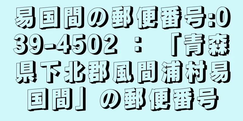 易国間の郵便番号:039-4502 ： 「青森県下北郡風間浦村易国間」の郵便番号