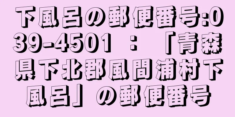 下風呂の郵便番号:039-4501 ： 「青森県下北郡風間浦村下風呂」の郵便番号