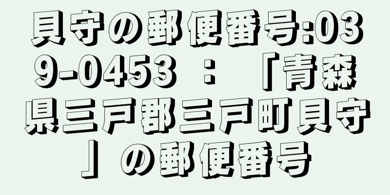 貝守の郵便番号:039-0453 ： 「青森県三戸郡三戸町貝守」の郵便番号