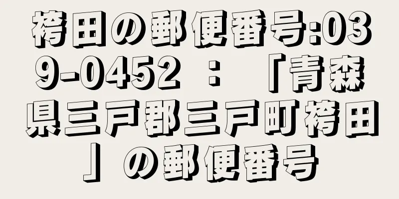 袴田の郵便番号:039-0452 ： 「青森県三戸郡三戸町袴田」の郵便番号