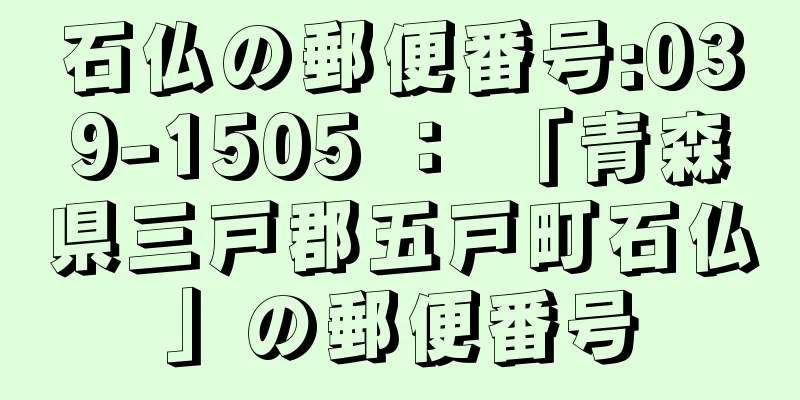 石仏の郵便番号:039-1505 ： 「青森県三戸郡五戸町石仏」の郵便番号