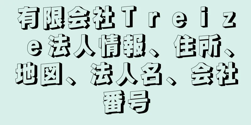 有限会社Ｔｒｅｉｚｅ法人情報、住所、地図、法人名、会社番号