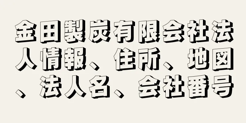 金田製炭有限会社法人情報、住所、地図、法人名、会社番号