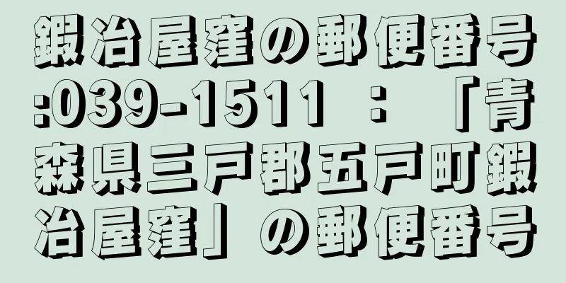 鍜冶屋窪の郵便番号:039-1511 ： 「青森県三戸郡五戸町鍜冶屋窪」の郵便番号