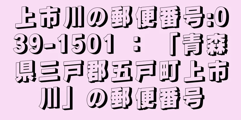 上市川の郵便番号:039-1501 ： 「青森県三戸郡五戸町上市川」の郵便番号