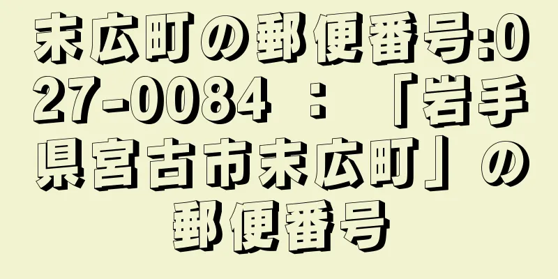 末広町の郵便番号:027-0084 ： 「岩手県宮古市末広町」の郵便番号