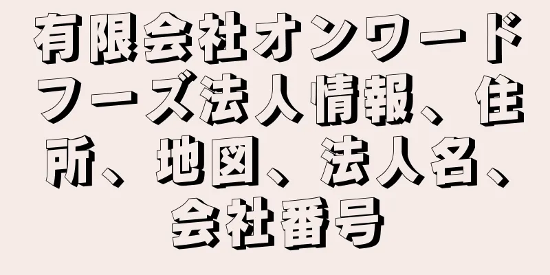 有限会社オンワードフーズ法人情報、住所、地図、法人名、会社番号