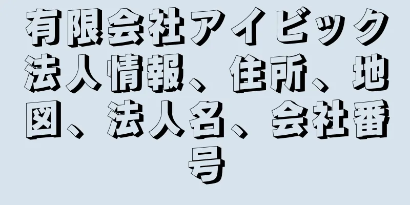 有限会社アイビック法人情報、住所、地図、法人名、会社番号