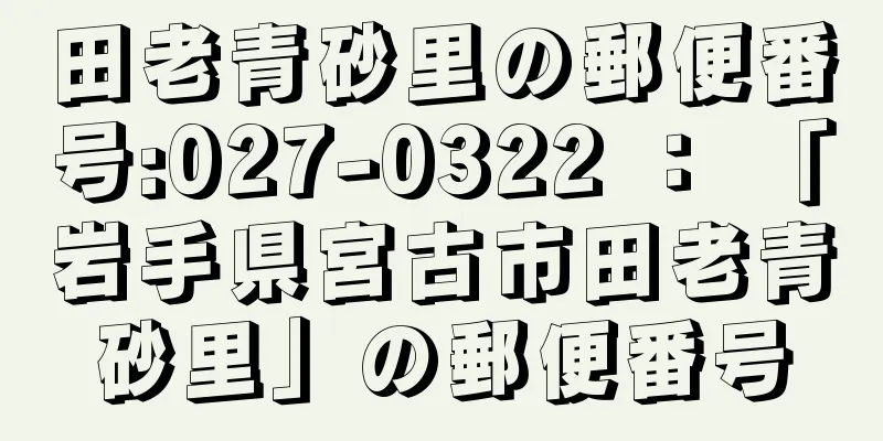 田老青砂里の郵便番号:027-0322 ： 「岩手県宮古市田老青砂里」の郵便番号