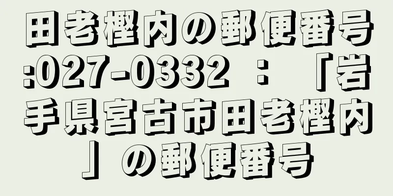 田老樫内の郵便番号:027-0332 ： 「岩手県宮古市田老樫内」の郵便番号