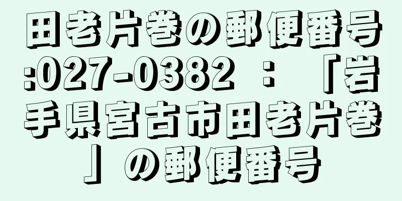 田老片巻の郵便番号:027-0382 ： 「岩手県宮古市田老片巻」の郵便番号