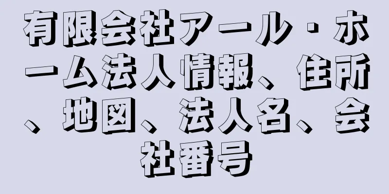 有限会社アール・ホーム法人情報、住所、地図、法人名、会社番号