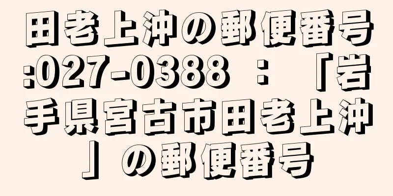 田老上沖の郵便番号:027-0388 ： 「岩手県宮古市田老上沖」の郵便番号