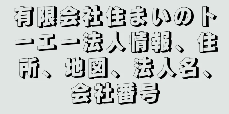 有限会社住まいのトーエー法人情報、住所、地図、法人名、会社番号