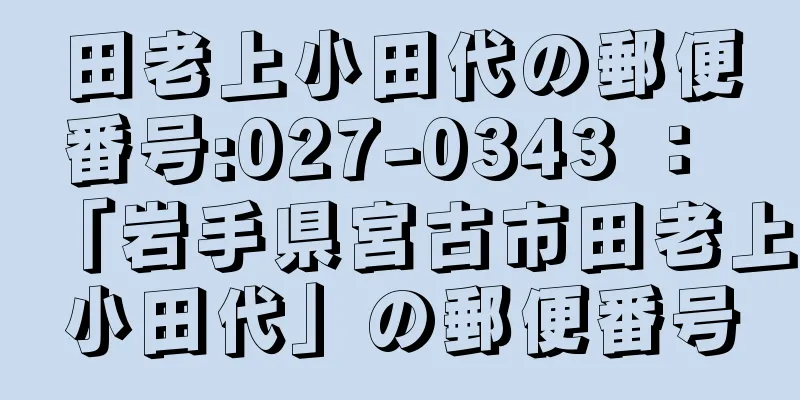 田老上小田代の郵便番号:027-0343 ： 「岩手県宮古市田老上小田代」の郵便番号