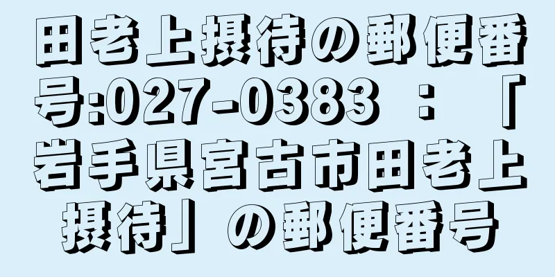 田老上摂待の郵便番号:027-0383 ： 「岩手県宮古市田老上摂待」の郵便番号