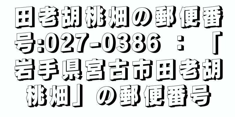 田老胡桃畑の郵便番号:027-0386 ： 「岩手県宮古市田老胡桃畑」の郵便番号