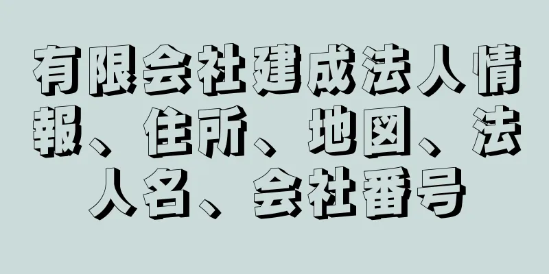 有限会社建成法人情報、住所、地図、法人名、会社番号