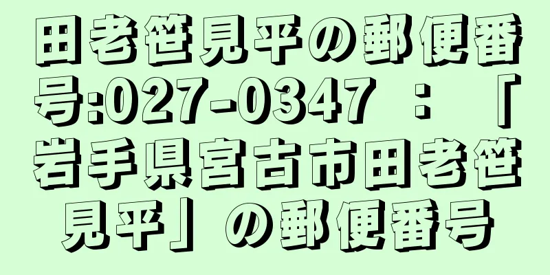 田老笹見平の郵便番号:027-0347 ： 「岩手県宮古市田老笹見平」の郵便番号