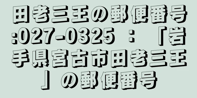 田老三王の郵便番号:027-0325 ： 「岩手県宮古市田老三王」の郵便番号