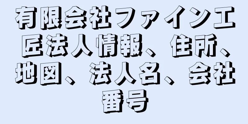 有限会社ファイン工匠法人情報、住所、地図、法人名、会社番号