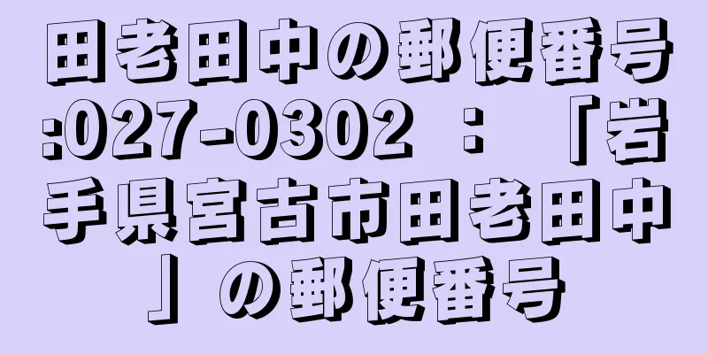 田老田中の郵便番号:027-0302 ： 「岩手県宮古市田老田中」の郵便番号