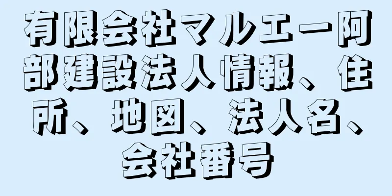 有限会社マルエー阿部建設法人情報、住所、地図、法人名、会社番号