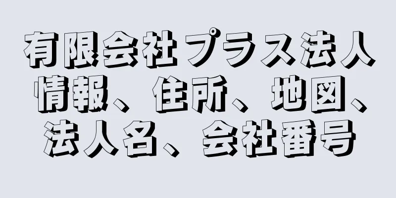 有限会社プラス法人情報、住所、地図、法人名、会社番号