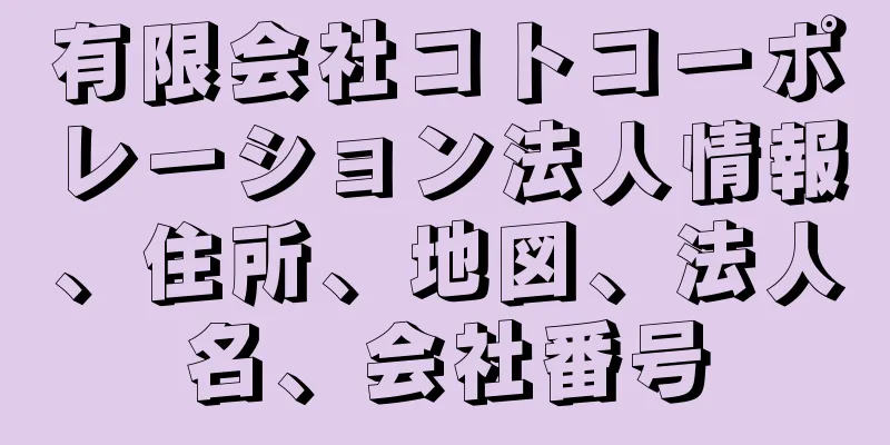 有限会社コトコーポレーション法人情報、住所、地図、法人名、会社番号