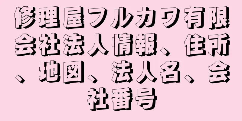 修理屋フルカワ有限会社法人情報、住所、地図、法人名、会社番号