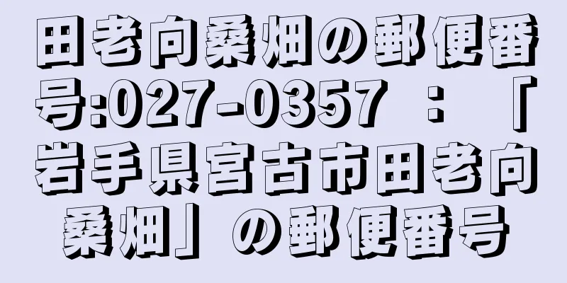 田老向桑畑の郵便番号:027-0357 ： 「岩手県宮古市田老向桑畑」の郵便番号