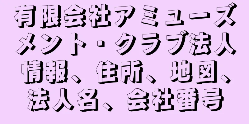 有限会社アミューズメント・クラブ法人情報、住所、地図、法人名、会社番号