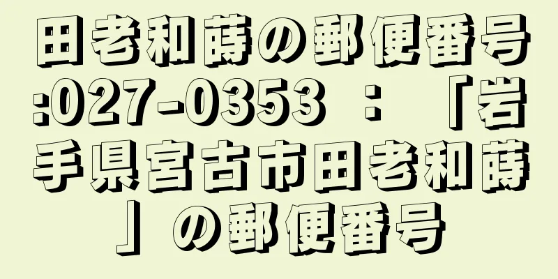 田老和蒔の郵便番号:027-0353 ： 「岩手県宮古市田老和蒔」の郵便番号