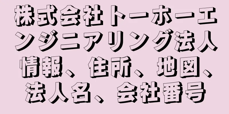 株式会社トーホーエンジニアリング法人情報、住所、地図、法人名、会社番号