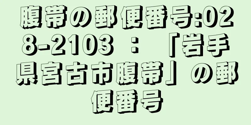 腹帯の郵便番号:028-2103 ： 「岩手県宮古市腹帯」の郵便番号