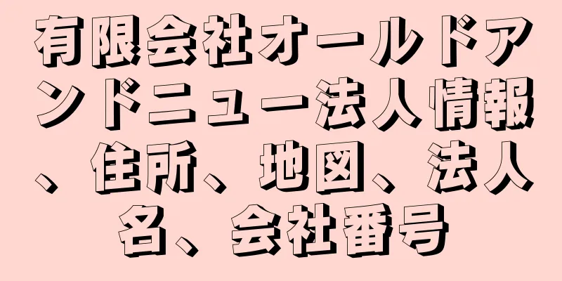 有限会社オールドアンドニュー法人情報、住所、地図、法人名、会社番号