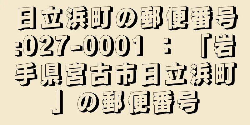 日立浜町の郵便番号:027-0001 ： 「岩手県宮古市日立浜町」の郵便番号