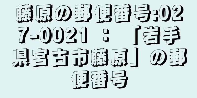 藤原の郵便番号:027-0021 ： 「岩手県宮古市藤原」の郵便番号