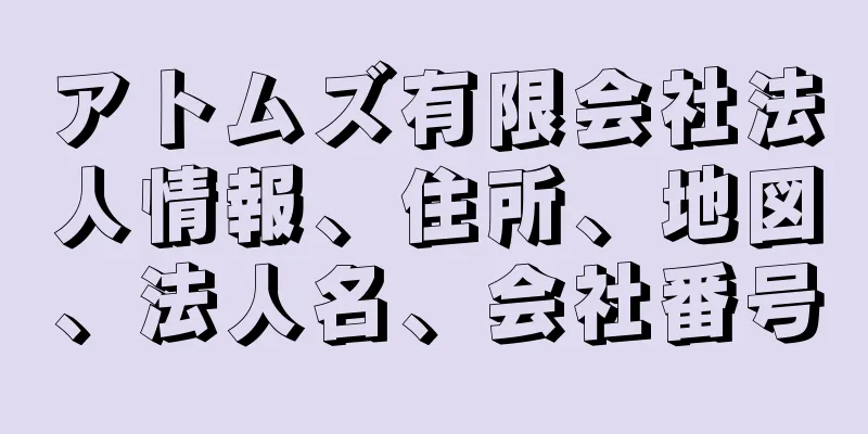 アトムズ有限会社法人情報、住所、地図、法人名、会社番号