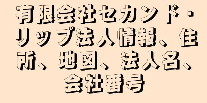 有限会社セカンド・リップ法人情報、住所、地図、法人名、会社番号