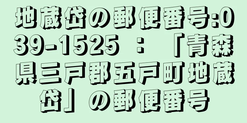 地蔵岱の郵便番号:039-1525 ： 「青森県三戸郡五戸町地蔵岱」の郵便番号