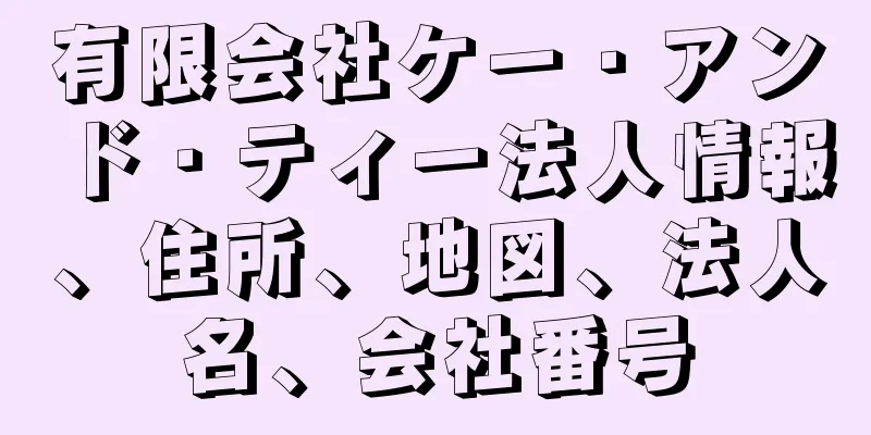 有限会社ケー・アンド・ティー法人情報、住所、地図、法人名、会社番号