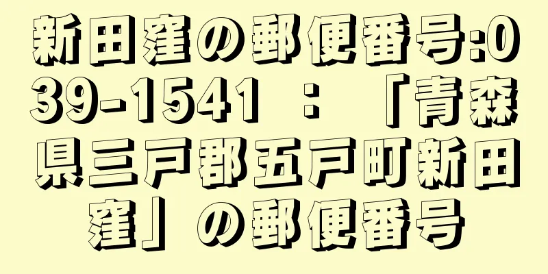 新田窪の郵便番号:039-1541 ： 「青森県三戸郡五戸町新田窪」の郵便番号