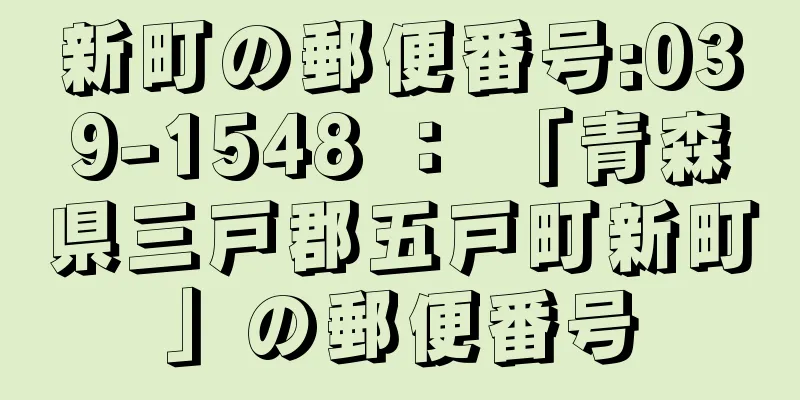 新町の郵便番号:039-1548 ： 「青森県三戸郡五戸町新町」の郵便番号