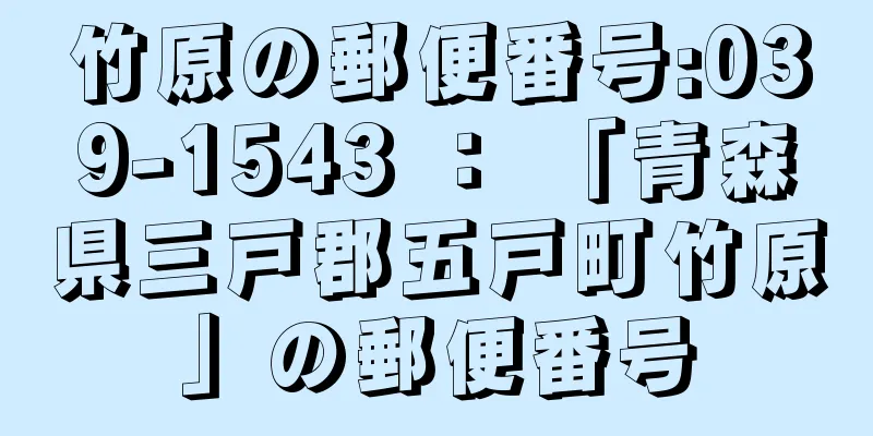 竹原の郵便番号:039-1543 ： 「青森県三戸郡五戸町竹原」の郵便番号