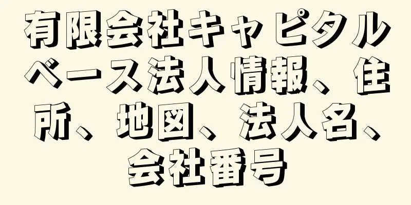 有限会社キャピタルベース法人情報、住所、地図、法人名、会社番号