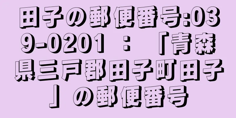 田子の郵便番号:039-0201 ： 「青森県三戸郡田子町田子」の郵便番号