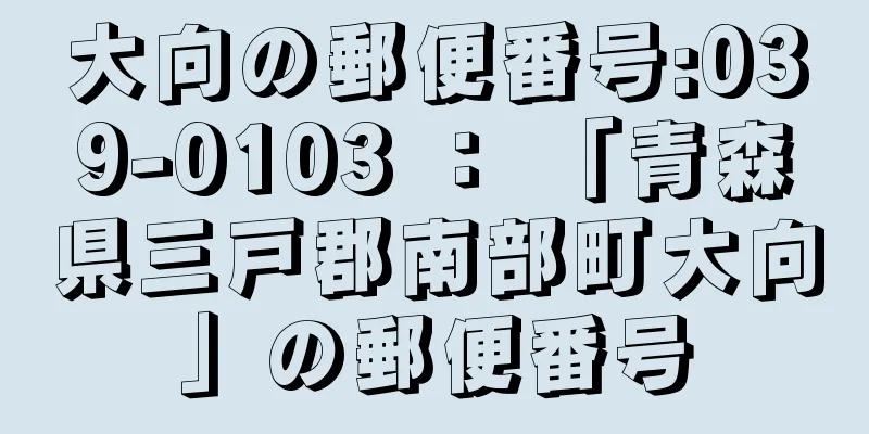 大向の郵便番号:039-0103 ： 「青森県三戸郡南部町大向」の郵便番号