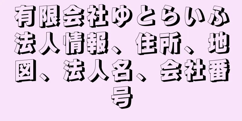 有限会社ゆとらいふ法人情報、住所、地図、法人名、会社番号