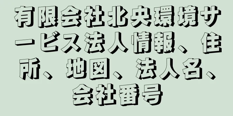 有限会社北央環境サービス法人情報、住所、地図、法人名、会社番号